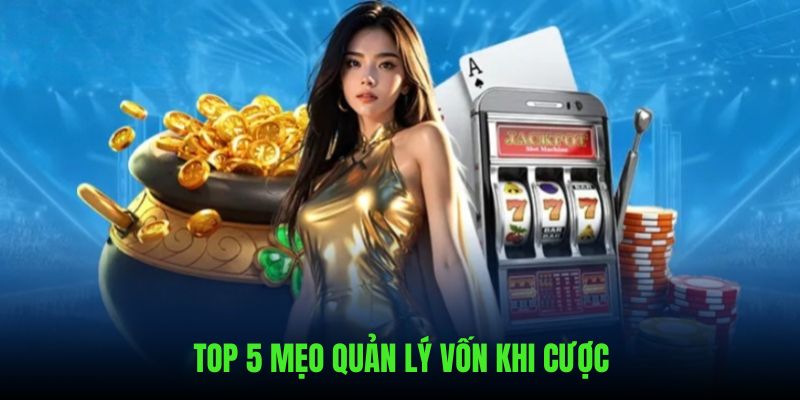 Top 5 mẹo quản lý vốn khi cược hiệu quả từ chuyên gia hàng đầu